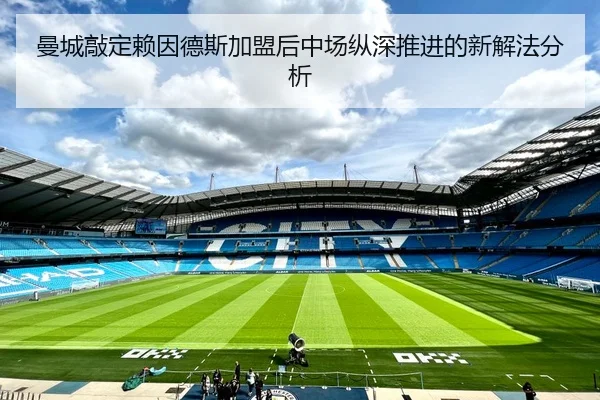 曼城敲定赖因德斯加盟后中场纵深推进的新解法分析 | xingkong WorldCup